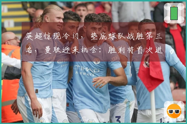 英超惊现冷门，垫底球队战胜第三名，曼联迎来机会：胜利将首次进入前列