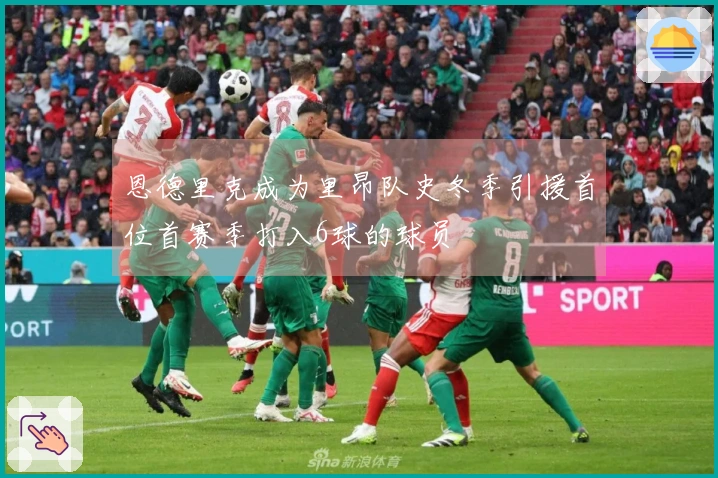 恩德里克成为里昂队史冬季引援首位首赛季打入6球的球员