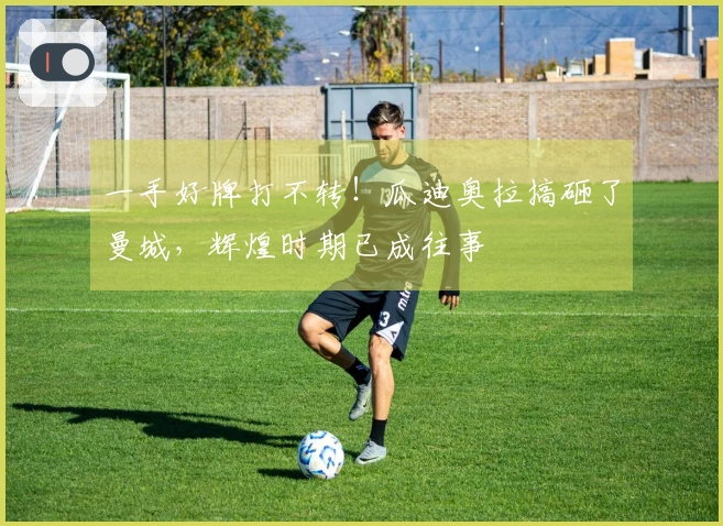 一手好牌打不转！瓜迪奥拉搞砸了曼城，辉煌时期已成往事